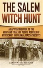 The Salem Witch Hunt: A Captivating Guide to the Hunt and Trials of People A…