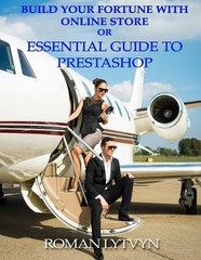 Build Your Fortune with Online Store or Essential Guide to Prestashop by Roman L