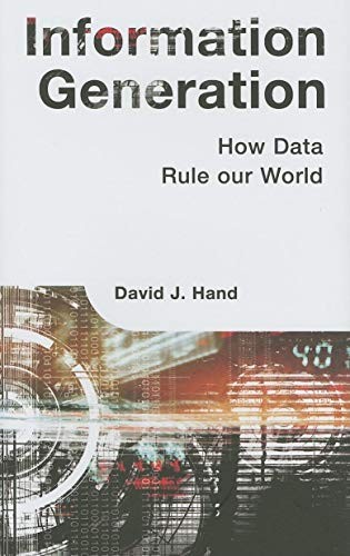INFORMATION GENERATION: HOW DATA RULE OUR WORLD By David J. Hand – Hardcover VG+