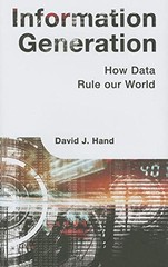 INFORMATION GENERATION: HOW DATA RULE OUR WORLD By David J. Hand – Hardcover VG+
