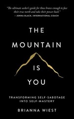 The Mountain Is You: Transforming Self-Sabotage Into Self-Mastery by Brianna Wi