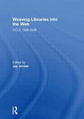 Weaving Libraries into the Web : OCLC 1998-2008, Hardcover by Jordan, Jay (ED…