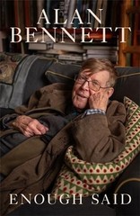Enough Said: The Instant Number 1 Sunday Times Bestseller by Alan Bennett Hardco