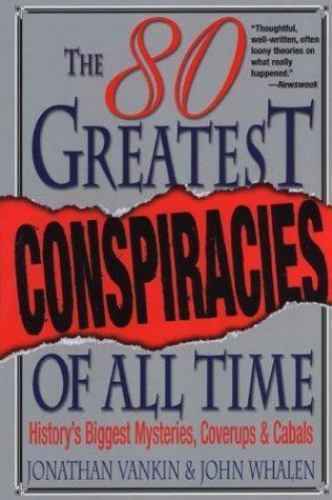 The 80 Greatest Conspiracies Of All Time by Jonathan Vankin; John Whalen