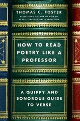 How to Read Poetry Like a Professor : A Quippy and Sonorous Guide