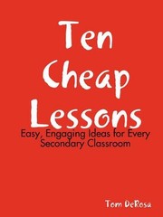 Ten Cheap Lessons: Easy, Engaging Ideas for Every Secondary Classroom by Tom DeR