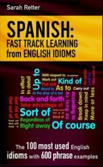 Spanish: Fast Track Learning from English Idioms: The 100 most used English idio