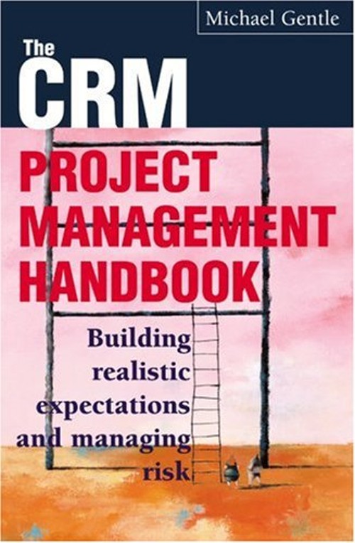 The CRM Project Management Handbook : Building Realistic Expectat
