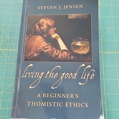 Living the Good Life: A Beginner’s Thomistic Ethics Book