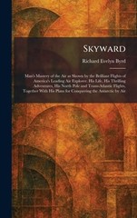 Skyward: Man’s Mastery of the Air as Shown by the Brilliant Flights of America’s
