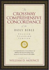 THE CROSSWAY COMPREHENSIVE CONCORDANCE OF THE HOLY BIBLE, By William D. Mounce