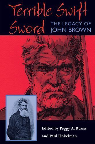 Terrible Swift Sword: The Legacy of John Brown Peggy A. Russo (Editor), Paul Fi