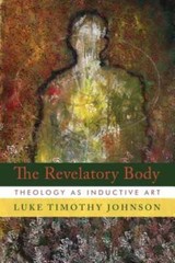 Revelatory Body: Theology as Inductive Art by Luke Timothy Johnson: Used