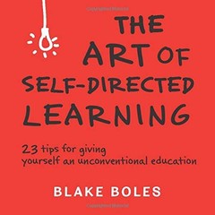The Art of Self-Directed Learning: 23 Tips for Giving Yourself an Unconventi…
