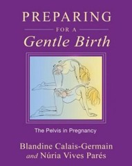 Preparing for a Gentle Birth: The Pelvis in Pregnancy by Blandine Calais-Germain