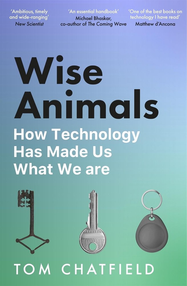 Wise Animals: How Technology Has Made Us What We Are by Tom Chatfield Paperback