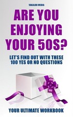 Are You Enjoying Your 50s?: Let’s Find Out With These 100 “Yes Or No” Questions