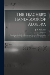 The Teacher’s Hand-Book Of Algebra [Microform]: Containing Methods, Solutio…