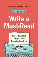 Write a Must-Read : Craft a Book That Changes Lives–Including Yo