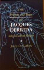 The Prayers and Tears of Jacques Derrida: Religion without Religion by Caputo PB