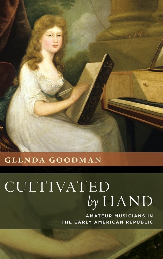 Cultivated by Hand: Amateur Musicians in the Early American Republic (The Ne…