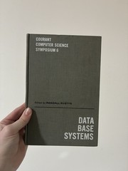 Courant Computer Science Symposium 6: Data Base Systems by Randall Rustin 1972