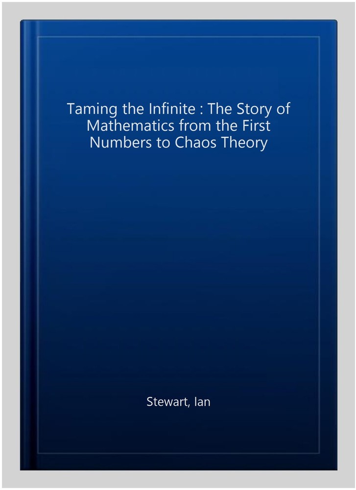 Taming the Infinite : The Story of Mathematics from the First Numbers to Chao…