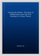 Taming the Infinite : The Story of Mathematics from the First Numbers to Chao…
