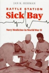 Battle Station Sick Bay: Navy Medicine in World War II .. Herman, Jan K.