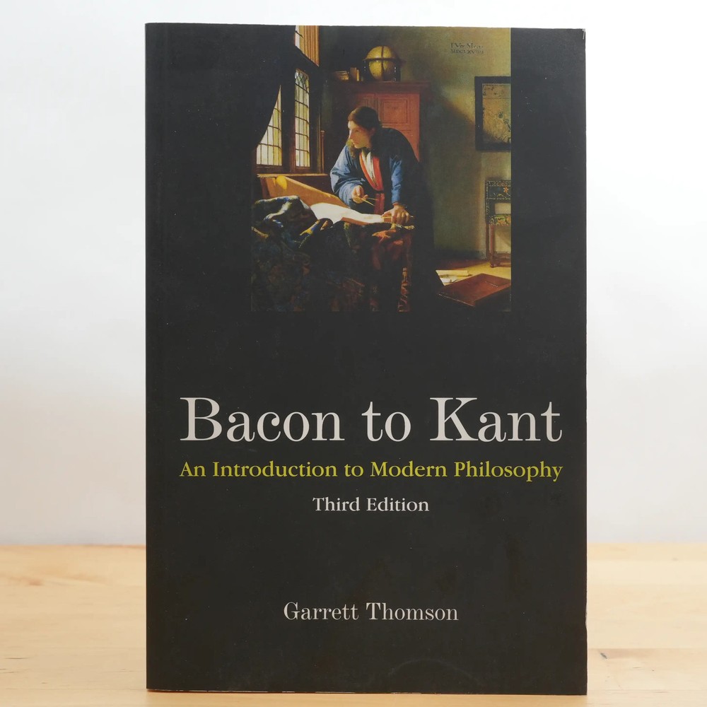 Bacon to Kant: An Introduction to Modern Philosophy by Garrett Thomson