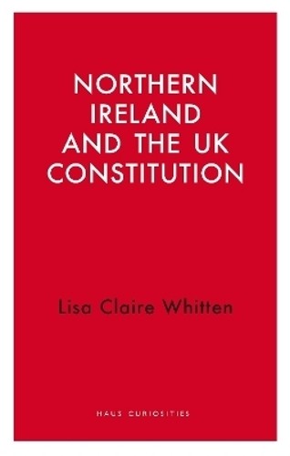 Lisa Claire Whitt Northern Ireland and the UK Constituti (Paperback) (UK IMPORT)