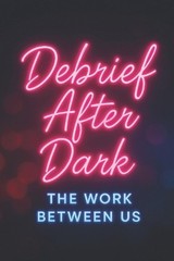 Debrief After Dark: The Work Between Us by Seyissa K. McReynolds Paperback Book