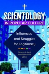 Scientology in Popular Culture: Influences and Struggles for Legitimacy by Kent