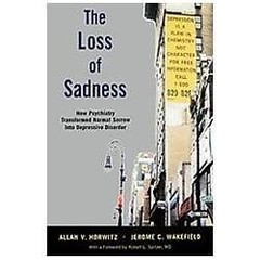 The Loss of Sadness: How Psychiatry Transformed Normal Sorrow into Depressive D