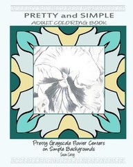 Pretty and Simple Adult Coloring Book One: Pretty Grayscale Photo Coloring Cente