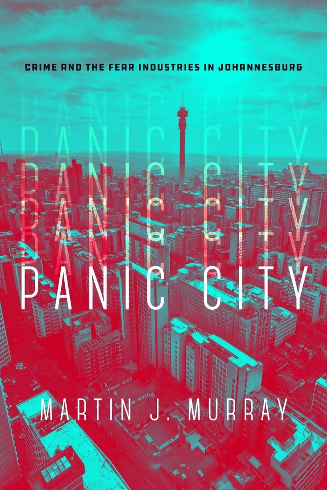 Panic City: Crime and the Fear Industries in Johannesburg by Martin J. Murray (E