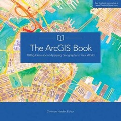 The ArcGIS Book: 10 Big Ideas about Applying Geography to Your World – GOOD