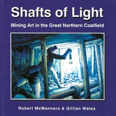 Shafts of Light: Mining Art in the Great Northern Coalfield. Softcover.