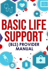Basic Life Support (BLS) Provider Manual: Complete Step-By-Step Guide That C…