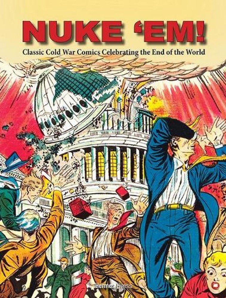 Nuke ‘Em! Classic Cold War Comics Celebrating the End of the World by Aaron Wyn