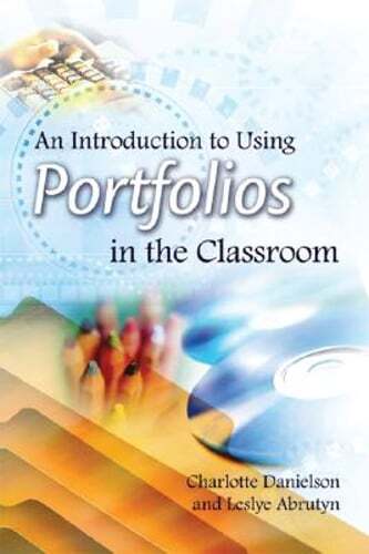 An Introduction to Using Portfolios in the Classroom by Charlotte Danielson