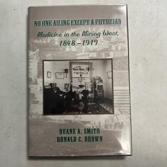 No One Ailing Except a Physician : Medicine in the Mining West, 1848-1919 by…