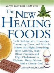 The New Healing Foods: 1,404 Refrigerator Remedies, Countertop Cures, and Miracl