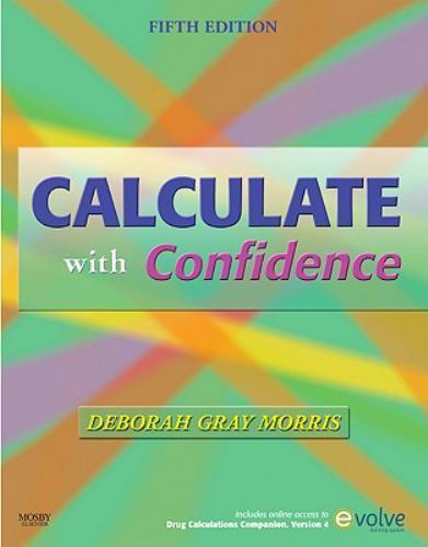 Calculate with Confidence by Deborah C. Morris RN BSN MA LNC