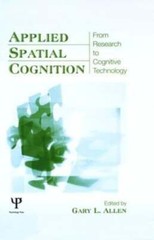 Applied Spatial Cognition: From Research to Cognitive Technology by Gary L Allen