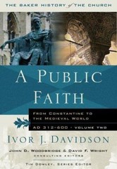 A Public Faith : From Constantine to the Medieval World, AD 312-6