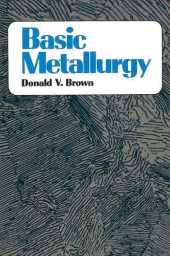 Basic Metallurgy by Dr. Brown, Donald: Used
