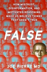 False: How Mistrust, Disinformation, and – Hardcover, by Pierre MD Joe – New h