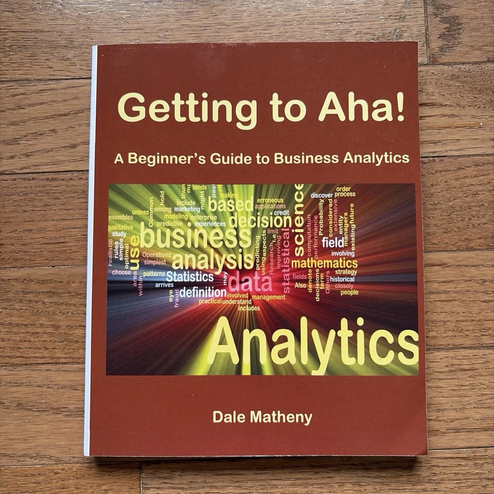Getting To Aha! A Beginner’s Guide to Business Analytics by Dale Matheny