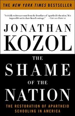 The Shame of the Nation: The Restoration of Apartheid Schooling in America by J